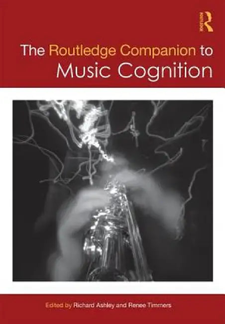 The Routledge Companion to Music Cognition by Richard Ashley