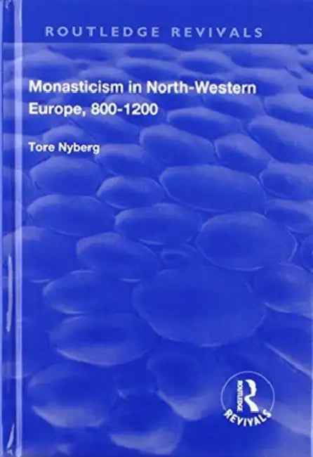 Monasticism in North-Western Europe, 800-1200 by Tore Nyberg