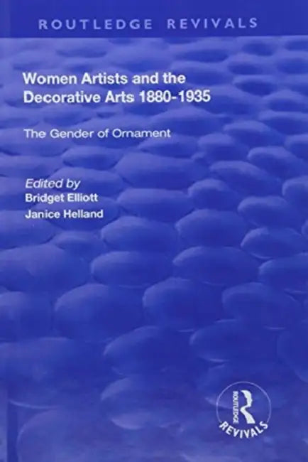 Women Artists And The Decorative Arts 1880-1935: The Gender Of Ornament by Janice Helland
