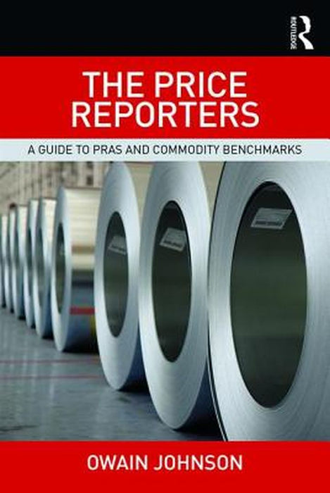 The Price Reporters: A Guide to PRAs and Commodity Benchmarks by Owain Johnson