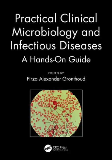 Practical Clinical Microbiology and Infectious Diseases: A Hands-On Guide by Firza Alexande Gronthoud