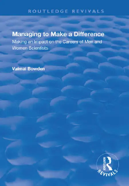 Managing to Make a Difference: Making an Impact on the Careers of Men and Women Scientists by Valmai Bowden