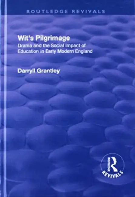 Wit'S Pilgrimage: Theatre And The Social Impact Of Education In Early Modern England by Darryll Grantley