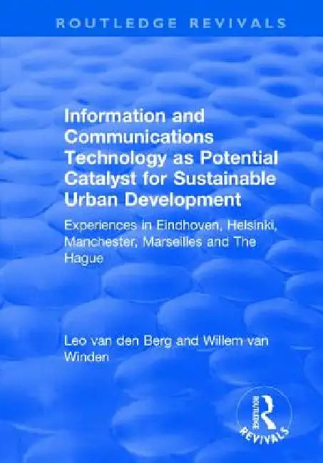 Information and Communications Technology as Potential Catalyst for Sustainable Urban Development: Experiences in Eindhoven, Helsinki, Manchester, Mar by Leo Van Den Berg