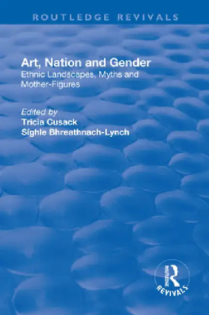 Art, Nation and Gender: Ethnic Landscapes, Myths and Mother-Figures by Sighle Bhreathnach-Lynch
