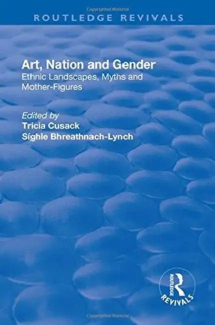 Art, Nation and Gender: Ethnic Landscapes, Myths and Mother-Figures by Sighle Bhreathnach-Lynch
