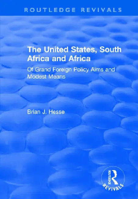 The United States, South Africa and Africa: Of Grand Foreign Policy Aims and Modest Means by Hesse Brian J.