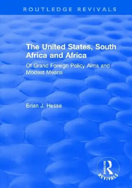 The United States, South Africa and Africa: Of Grand Foreign Policy Aims and Modest Means by Brian J. Hesse