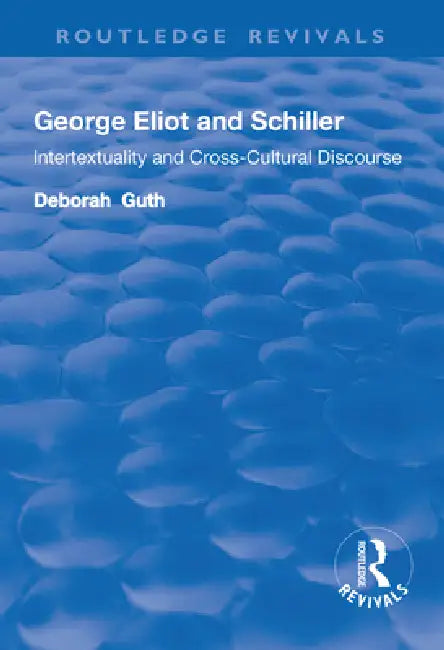 George Eliot and Schiller: Intertextuality and Cross-Cultural Discourse by Deborah Guth