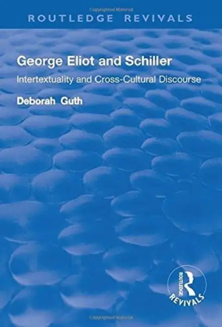 George Eliot and Schiller: Intertextuality and Cross-Cultural Discourse by Deborah Guth