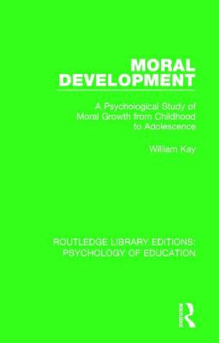 Moral Development: A Psychological Study of Moral Growth from Childhood to Adolescence by William Kay