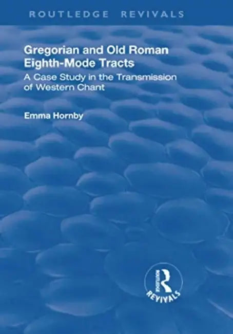 Gregorian and Old Roman Eighth-Mode Tracts: A Case Study in the Transmission of Western Chant by Emma Hornby