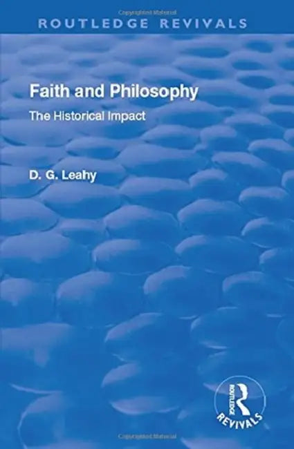 Faith and Philosophy: The Historical Impact by D. G. Leahy