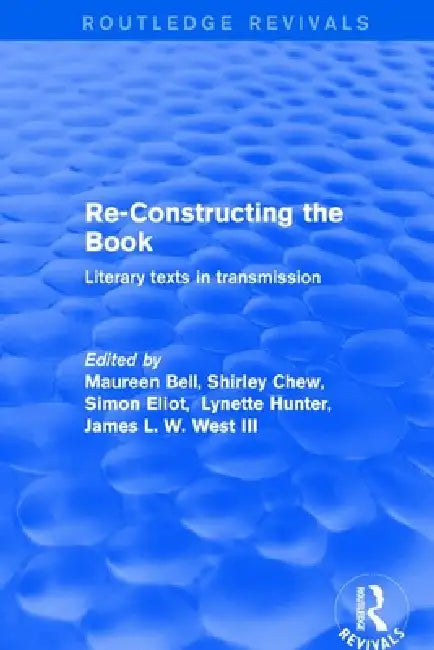 Re-Constructing the Book: Literary Texts in Transmission by Maureen Bell
