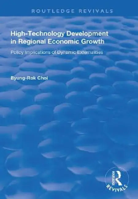 High-Technology Development in Regional Economic Growth: Policy Implications of Dynamic Externalities by Byung-Rok Choi