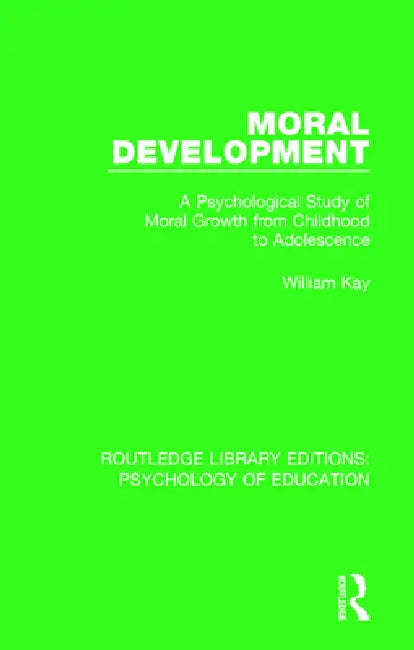 Moral Development: A Psychological Study of Moral Growth from Childhood to Adolescence by William Kay