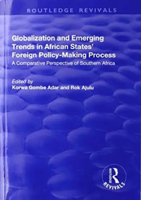 Globalization and Emerging Trends in African States' Foreign Policy-Making Process: A Comparative Perspective of Southern Africa by Rok Ajulu
