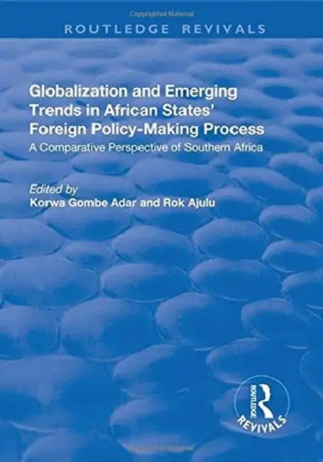 Globalization and Emerging Trends in African States' Foreign Policy-Making Process: A Comparative Perspective of Southern Africa by Rok Ajulu