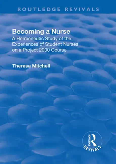 Becoming a Nurse: A Hermeneutic Study of the Experiences of Student Nurses on a Project 2000 Course by Theresa Mitchell