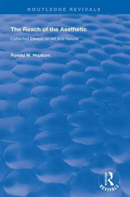 The Reach of the Aesthetic: Collected Essays on Art and Nature by Ronald W. Hepburn