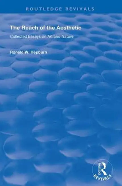 The Reach of the Aesthetic: Collected Essays on Art and Nature by Ronald W. Hepburn