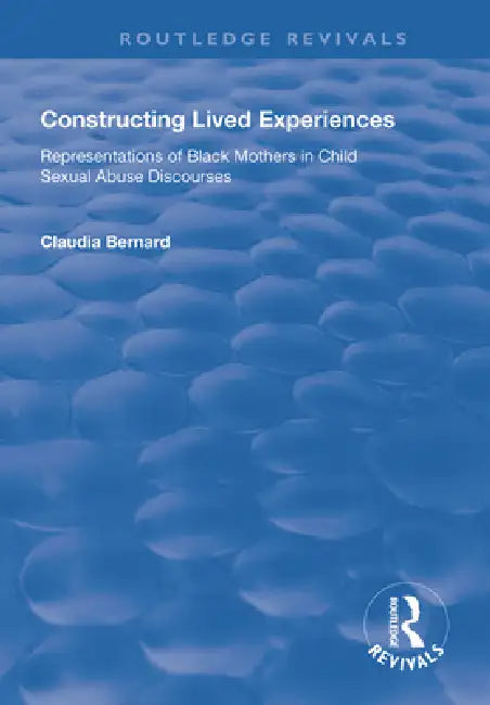 Constructing Lived Experiences: Representations of Black Mothers in Child Sexual Abuse Discourses by Claudia Bernard
