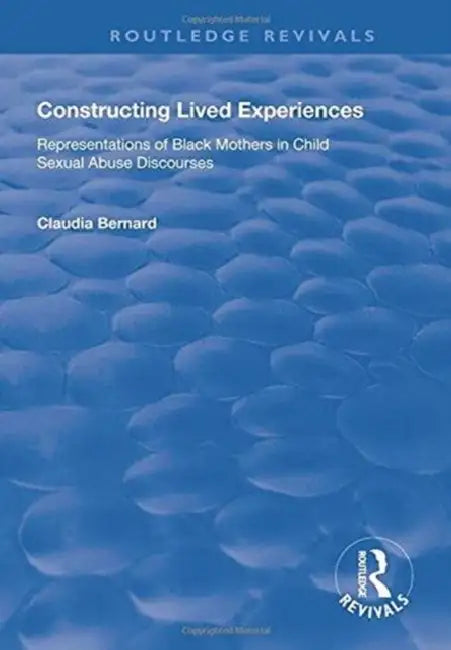 Constructing Lived Experiences: Representations of Black Mothers in Child Sexual Abuse Discourses by Claudia Bernard