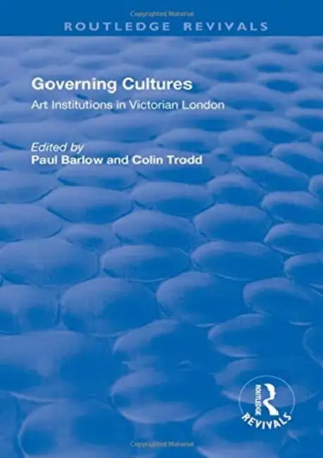 Governing Cultures: Art Institutions in Victorian London by Colin Trodd