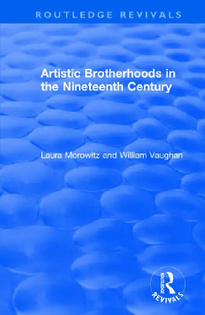 Artistic Brotherhoods in the Nineteenth Century by Laura Morowitz