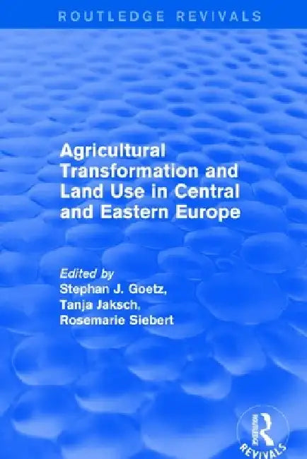 Agricultural Transformation and Land Use in Central and Eastern Europe by Stephan J. Goetz