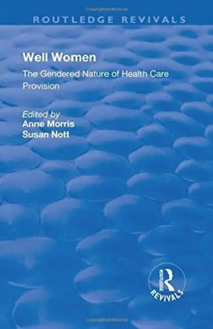 Well Women: The Gendered Nature Of Health Care Provision by Anne Morris