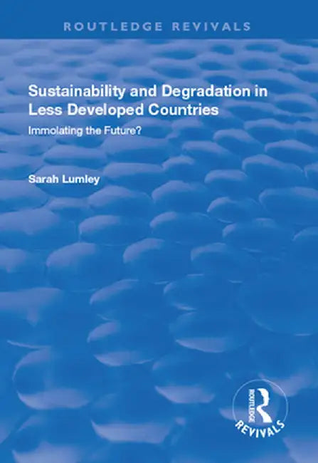 Sustainability and Degradation in Less Developed Countries: Immolating the Future? by Sarah Lumley