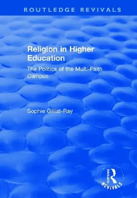 Religion in Higher Education: The Politics of the Multi-Faith Campus by Sophie Gilliat-Ray
