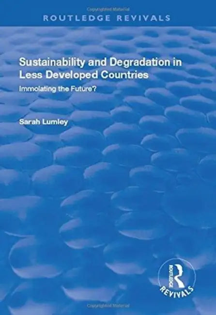 Sustainability and Degradation in Less Developed Countries: Immolating the Future? by Sarah Lumley