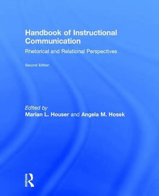 Handbook of Instructional Communication: Rhetorical and Relational Perspectives by Marian L Houser