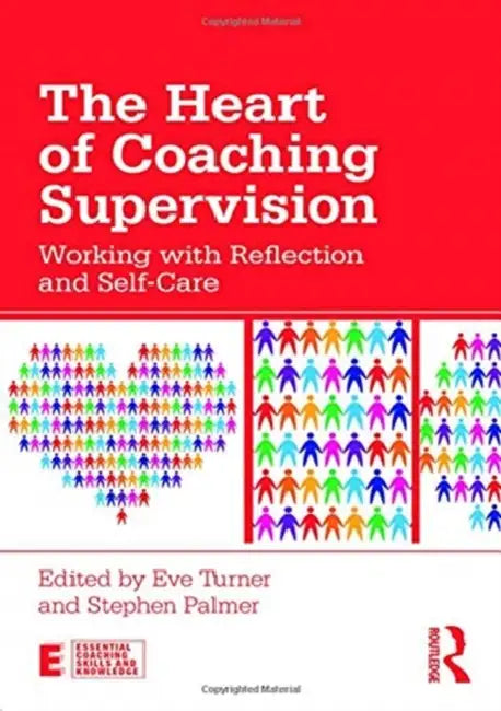 The Heart of Coaching Supervision: Working with Reflection and Self-Care by Eve Turner