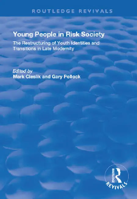 Young People In Risk Society: The Restructuring Of Youth Identities And Transitions In Late Modernity: The Restructuring Of Youth Identities And Trans by Mark Cieslik