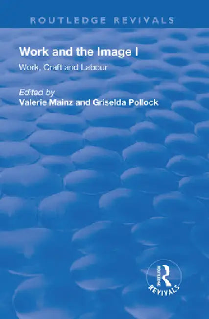 Work and the Image: Work, Craft and Labour - Visual Representations in Changing Histories by Mainz Valerie