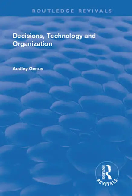 Decisions, Technology and Organization by Audley Genus
