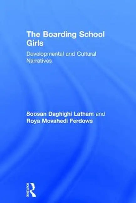 The Boarding School Girls: Developmental and Cultural Narratives by Soosan Latham