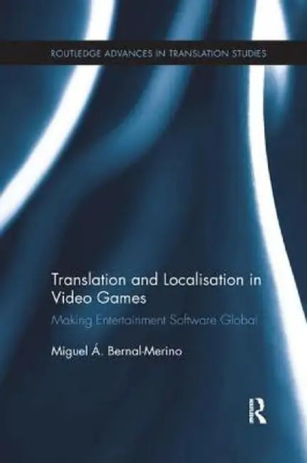 Translation and Localisation in Video Games: Making Entertainment Software Global by Miguel Á. Bernal-Merino