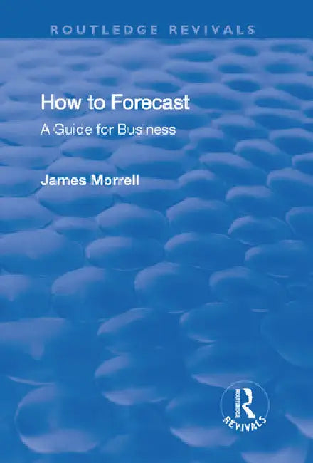 How to Forecast: A Guide for Business: A Guide for Business by James Morrell