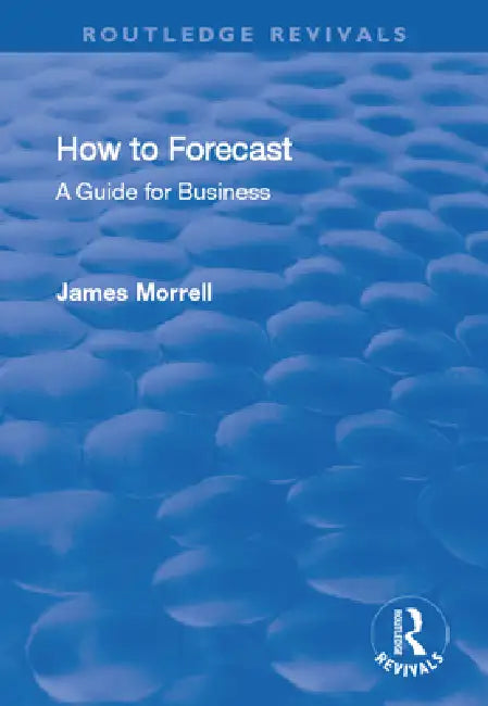 How to Forecast: A Guide for Business: A Guide for Business by James Morrell