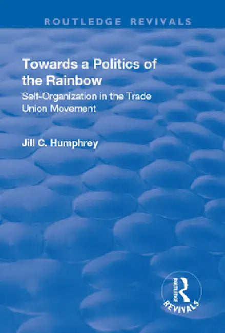 Towards a Politics of the Rainbow: Self-Organization in the Trade Union Movement by Humphrey Jill C.