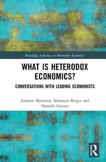 What Is Heterodox Economics?: Conversations with Leading Economists by Andrew Mearman
