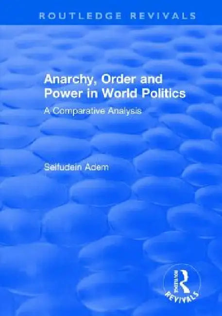 Anarchy, Order and Power in World Politics: A Comparative Analysis by Seifudein Adem