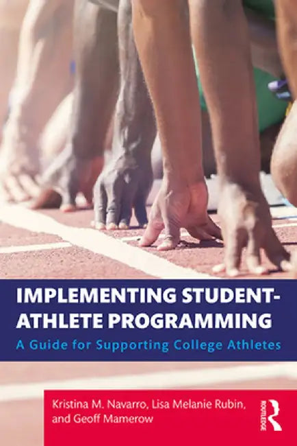 Implementing Student-Athlete Programming: A Guide for Supporting College Athletes by Kristina M. Navarro
