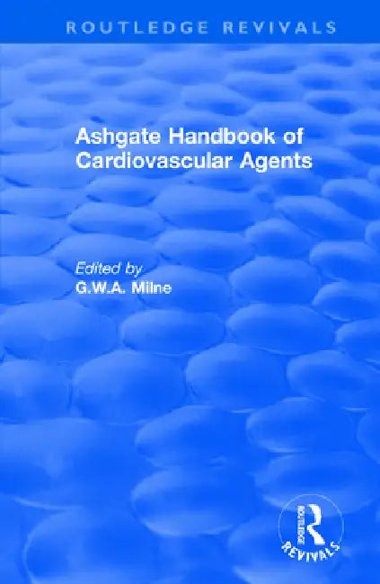 Ashgate Handbook of Cardiovascular Agents: An International Guide to 1900 Drugs in Current Use: An International Guide to 1900 Drugs in Current Use by G. Milne