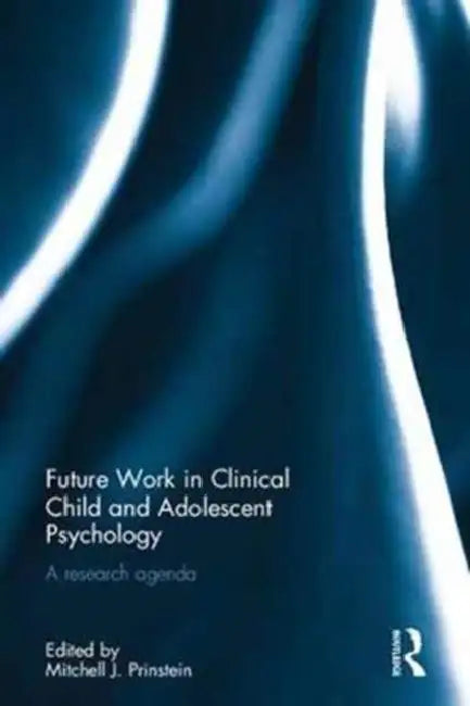 Future Work in Clinical Child and Adolescent Psychology: A research agenda by Mitchell J. Prinstein