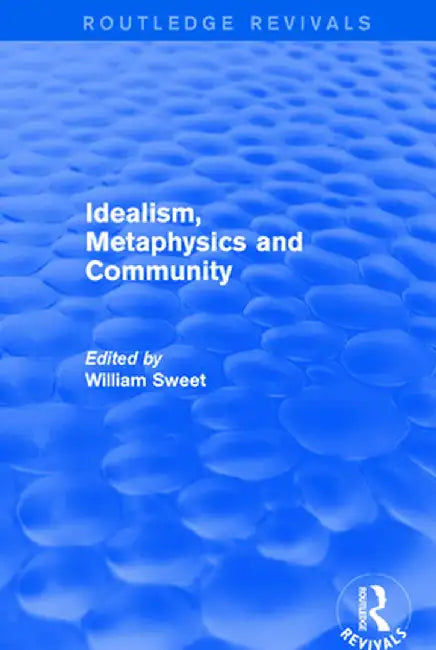 Idealism, Metaphysics and Community by William Sweet